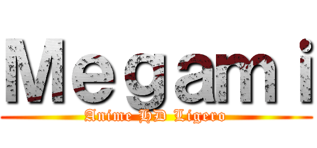 Ｍｅｇａｍｉ (Anime HD Ligero)