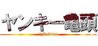 ヤンキー亀頭 (武Mobius)