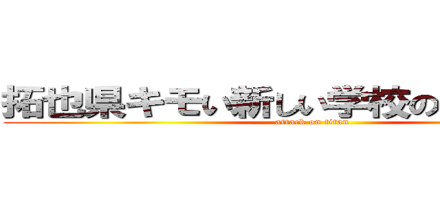 拓也県キモい新しい学校のリーダーズ (attack on titan)