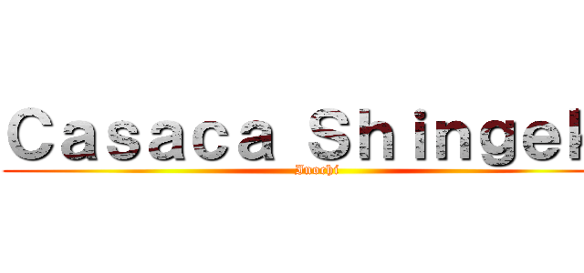 Ｃａｓａｃａ Ｓｈｉｎｇｅｋｉ (Inochi)