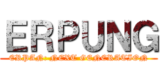 ＥＲＰＵＮＧ (ERPAN: NEXT GENERATION)