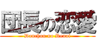 団長の恋愛 (Danchou no Renai)