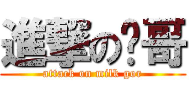 進撃の奶哥 (attack on milk gor)