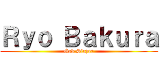 Ｒｙｏ Ｂａｋｕｒａ (God Slayer)