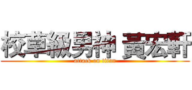 校草級男神 黃宏軒 (attack on titan)
