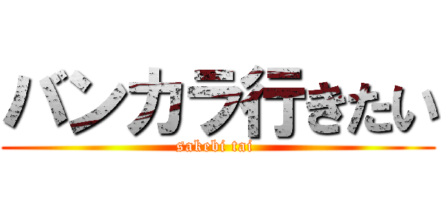 バンカラ行きたい (sakebi tai )
