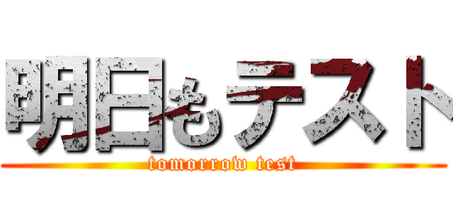 明日もテスト (tomorrow test)