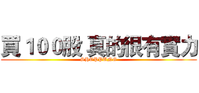 買１００股 真的很有實力 (SHOPPUNG)