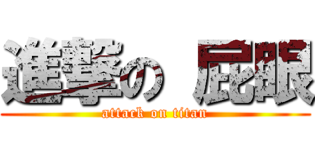 進撃の 屁眼 (attack on titan)
