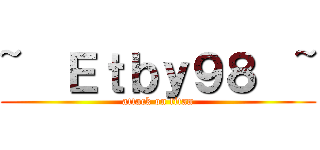 ~  Ｅｔｂｙ９８  ~ (attack on titan)