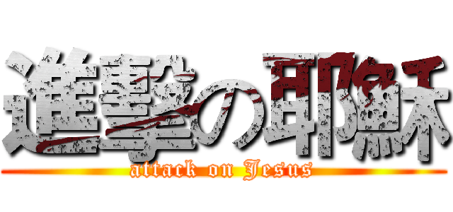 進擊の耶穌 (attack on Jesus)