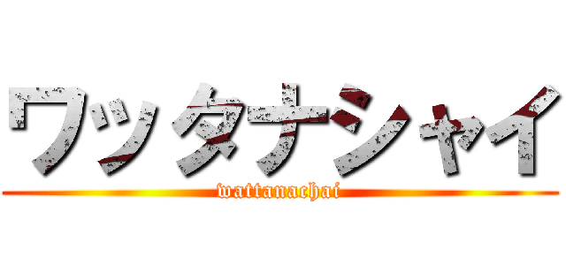 ワッタナシャイ (wattanachai)