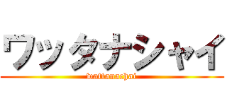 ワッタナシャイ (wattanachai)