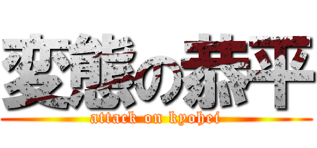 変態の恭平 (attack on kyohei)