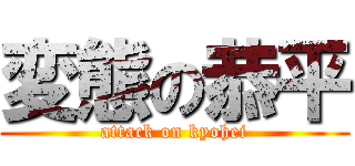 変態の恭平 (attack on kyohei)