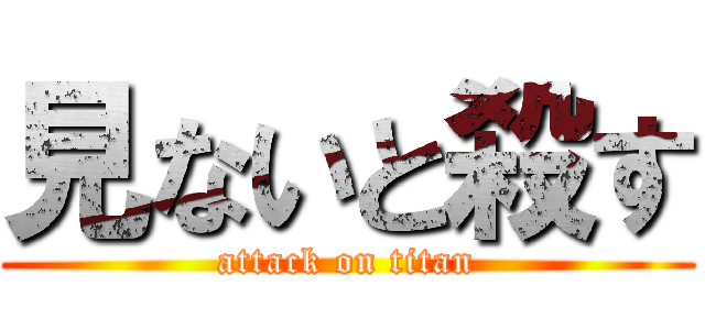 見ないと殺す (attack on titan)