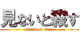 見ないと殺す (attack on titan)