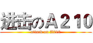 进击のＡ２１０ (attack on A210)
