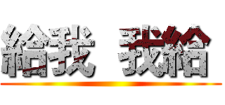 給我  我給  ()