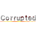 Ｃｏｒｒｕｐｔｅｄ ()