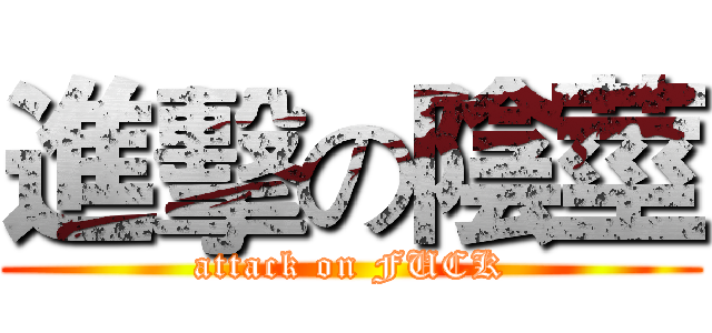 進擊の陰莖 (attack on FUCK)