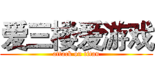 爱三楼爱游戏 (attack on titan)