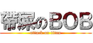 帶屎のＢＯＢ (attack on titan)