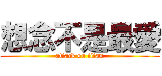 想念不是最愛 (attack on titan)