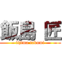 飯島 匠 (iijima takumi)