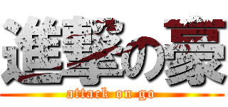 進撃の豪 (attack on go)