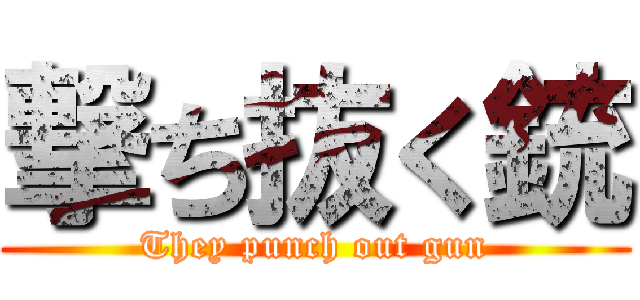 撃ち抜く銃 (They punch out gun)
