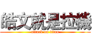 皓文就是拉機 (attack on titan)