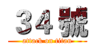 ３４ 號 (attack on titan)