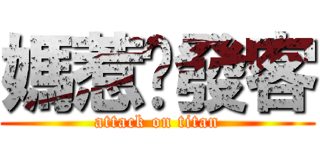 媽惹ㄉ發客 (attack on titan)