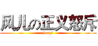 风儿の正义怒斥 (heng!)