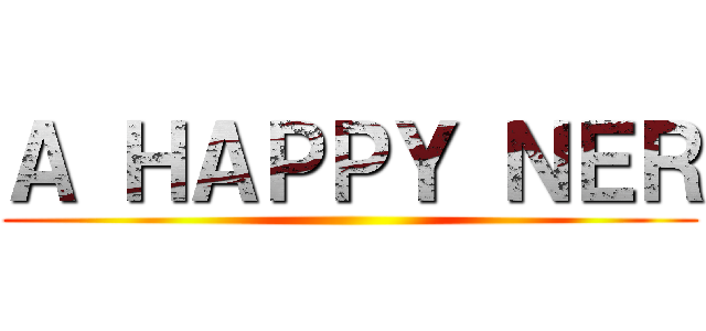 Ａ ＨＡＰＰＹ ＮＥＲ ()