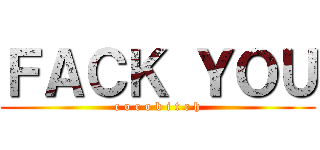 ＦＡＣＫ ＹＯＵ (c o c o b i t c h)