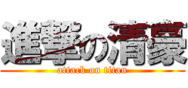 進撃の清豪 (attack on titan)