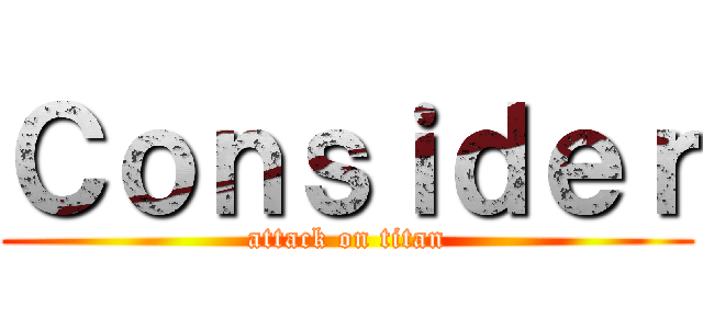 Ｃｏｎｓｉｄｅｒ (attack on titan)