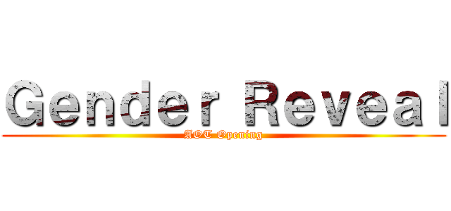 Ｇｅｎｄｅｒ Ｒｅｖｅａｌ (AOT Opening)