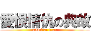 愛恨情仇の典故 (attack on titan)