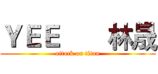 ＹＥＥ       林晟 (attack on titan)