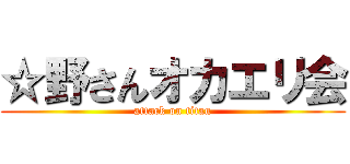 ☆野さんオカエリ会 (attack on titan)