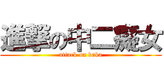 進撃の中二癡女 (attack on baka)
