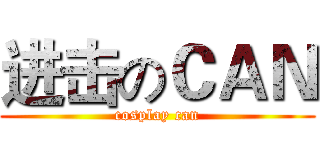 进击のＣＡＮ (cosplay can)