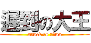 遲到の大王 (attack on titan)