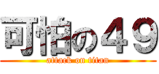 可怕の４９ (attack on titan)
