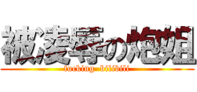 被凌辱の炮姐 (fucking  bilibili)