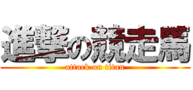 進撃の競走馬 (attack on titan)