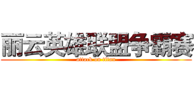 丽云英雄联盟争霸赛 (attack on titan)